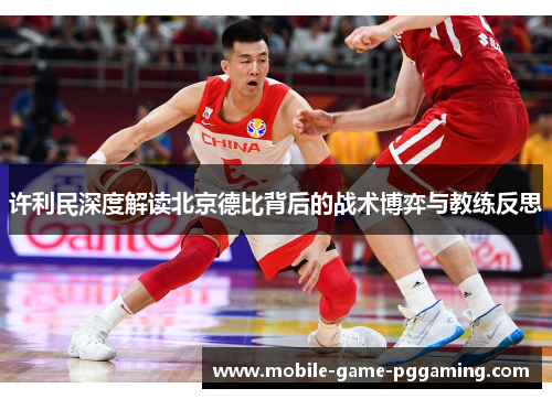 许利民深度解读北京德比背后的战术博弈与教练反思