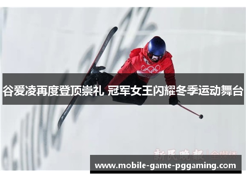 谷爱凌再度登顶崇礼 冠军女王闪耀冬季运动舞台