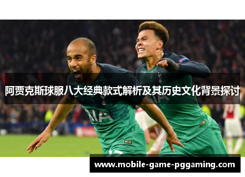 阿贾克斯球服八大经典款式解析及其历史文化背景探讨