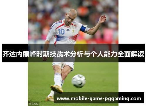齐达内巅峰时期技战术分析与个人能力全面解读