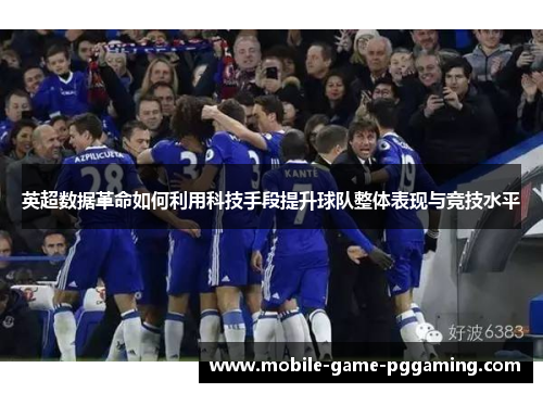 英超数据革命如何利用科技手段提升球队整体表现与竞技水平
