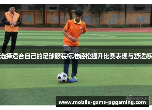 选择适合自己的足球服装标准轻松提升比赛表现与舒适感