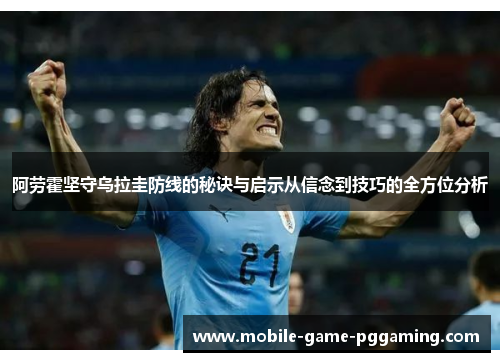 阿劳霍坚守乌拉圭防线的秘诀与启示从信念到技巧的全方位分析