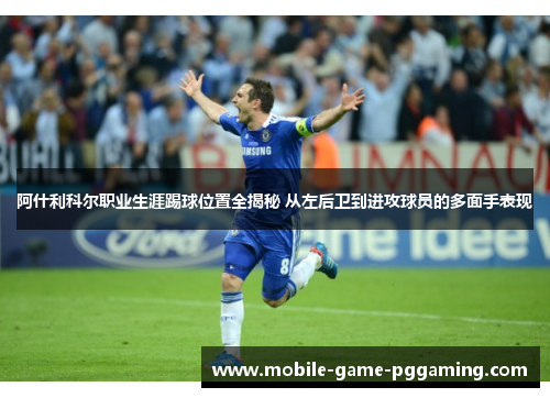 阿什利科尔职业生涯踢球位置全揭秘 从左后卫到进攻球员的多面手表现
