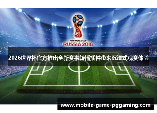 2026世界杯官方推出全新赛事转播插件带来沉浸式观赛体验